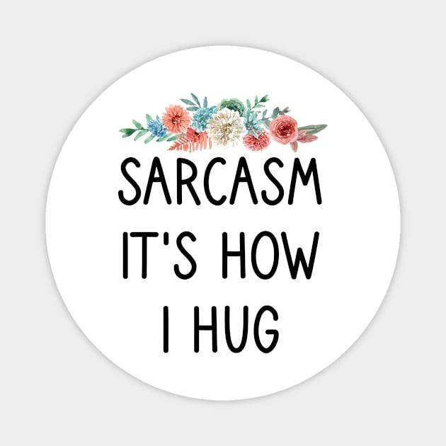 Sarcasm It's How I Hug : Sarcastic Gift Ideas for Men and Womens : Christmas Gift for Mom / Thanksgiving Gift / floral Style Idea Design Magnet by First look